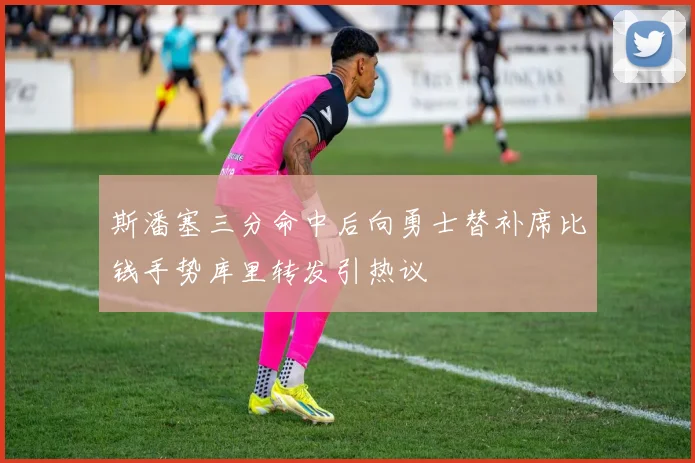 斯潘塞三分命中后向勇士替补席比钱手势库里转发引热议